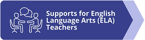 Blue chevron banner that points to the right. The banner includes an icon of two people seated at a table with speech bubbles between them. Text reads: Supports for English Language Arts (ELA) Teachers